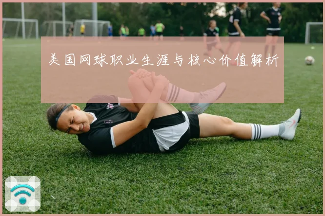 美国网球职业生涯与核心价值解析